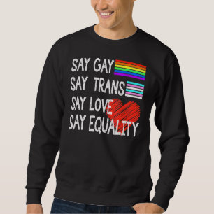 Say Gay Say Trans Say Love Say Equality Proud Lgbt Sweatshirt