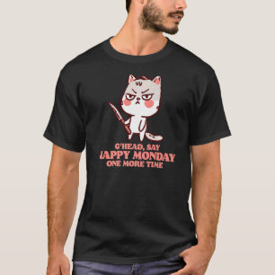 Say Happy Monday One More Time Grumpy Cute Cat Wit T-Shirt