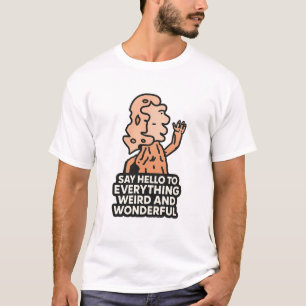 Say hello to.everything weird and wonderful T-Shirt