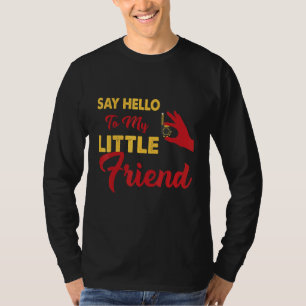 Say Hello to my little friend T-Shirt