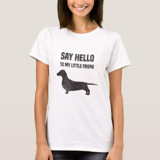 Say Hello to my Little Friend Weiner Dog Dachshund T-Shirt
