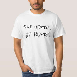 Say Howdy, Git Rowdy Rugged T-Shirt