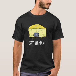 Say Human Funny Photographer Cheese Pun Dark BG T-Shirt