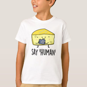 Say Human Funny Photographer Cheese Pun T-Shirt