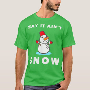 Say It Ain't Snow Funny Snowman Winter Christmas S T-Shirt