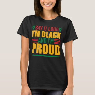 Say It Loud I'm Black And I'm Proud 1 T-Shirt