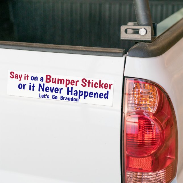 Say it on a Bumper Sticker or it never happened (On Truck)