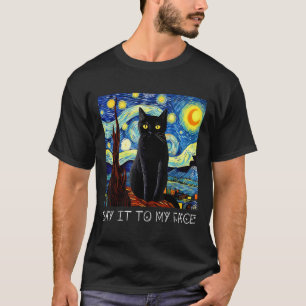 Say It To My Face Art Funny Black Cat Painting Sta T-Shirt