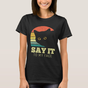Say It To My Face Funny Black Cat Lover Mum Dad Th T-Shirt