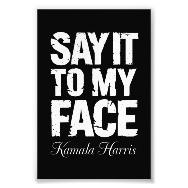 Say It to My Face Kamala Harris 2024 Quote  Photo Print (Front)