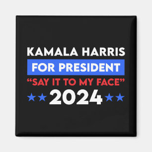 Say It To My Face Kamala Harris For President 2024 Magnet