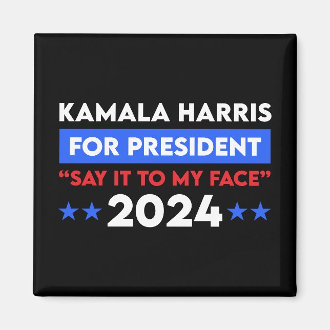 Say It To My Face Kamala Harris For President 2024 Magnet (Front)