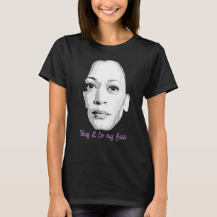 Say it to my face - Kamala Harris  T-Shirt