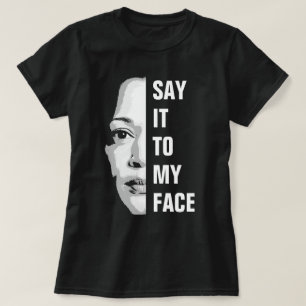 Say it to my face - Kamala Harris T-Shirt