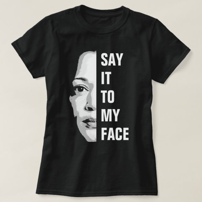 Say it to my face - Kamala Harris  T-Shirt (Design Front)