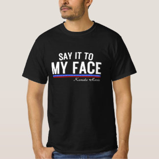 Say it to my face kamala Harris T-Shirt