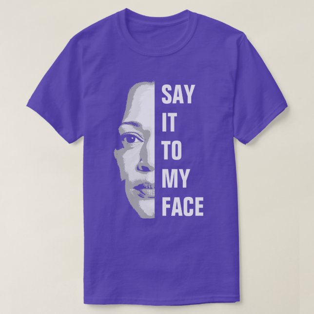 Say it to my face - Kamala Harris  T-Shirt (Design Front)