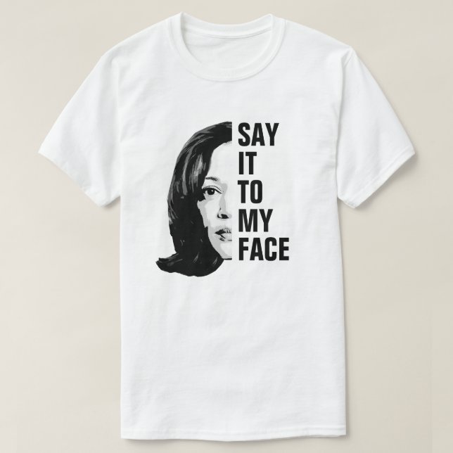 Say it to my face - Kamala Harris  T-Shirt (Design Front)