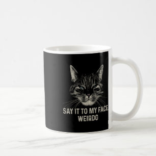 Say It To My Face Weirdo  Coffee Mug