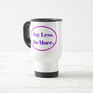 Say Less Do More Coffee Mug