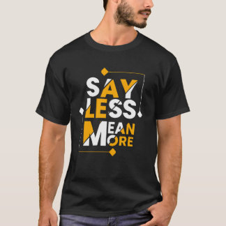 Say less mean more T-Shirt