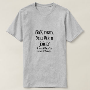 Say, man, you got a joint? T-Shirt