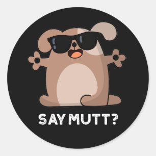 Say Mutt Funny Cool Dog Pun Dark BG Classic Round Sticker