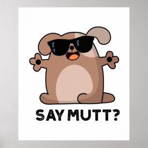 Say Mutt Funny Cool Dog Pun Poster