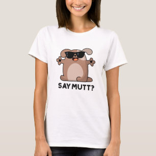 Say Mutt Funny Cool Dog Pun  T-Shirt