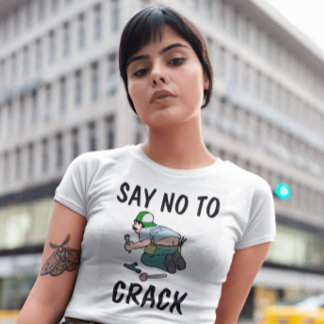 SAY NO TO CRACK, Plumber butt,  Funny T-Shirts