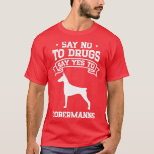 Say No to Drugs Say Yes to Dobermanns T-Shirt