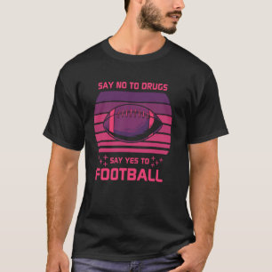 Say No To Drugs Say Yes To Football Funny Sports M T-Shirt