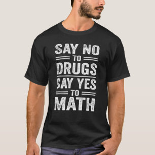 Say No To Drugs Say Yes To Math Quote T-Shirt