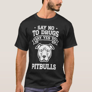 Say No to Drugs Say Yes to Pitbulls T-Shirt