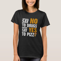 Say No To Drugs Say Yes To Pizza Humorous Pizza