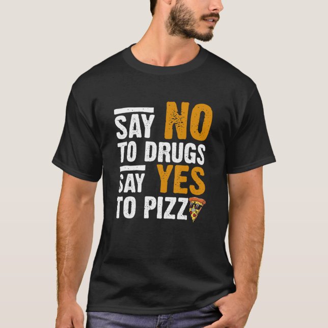 Say No To Drugs Say Yes To Pizza Humourous Pizza T-Shirt (Front)