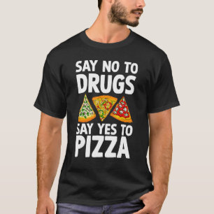 Say No To Drugs Say Yes To Pizza Pie  Drug Awarene T-Shirt