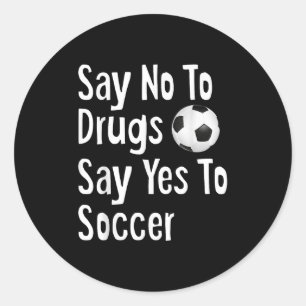 Say No To Drugs Say Yes To Soccer Funny Anti Drug Classic Round Sticker