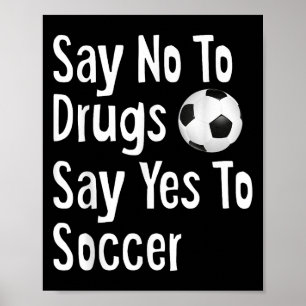 Say No To Drugs Say Yes To Soccer Funny Anti Drug  Poster