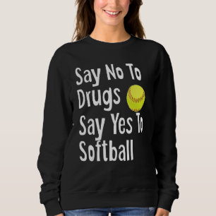 Say No To Drugs Say Yes To Softball Funny Anti Dru Sweatshirt