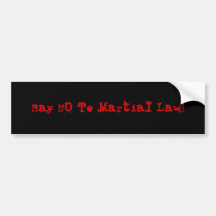 "Say NO To Martial Law" Bumper Sticker