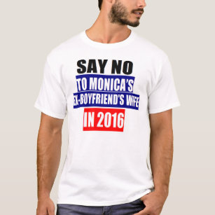 SAY NO TO MONICA'S EX-BOYFRIEND'S WIFE IN 2016 T-Shirt