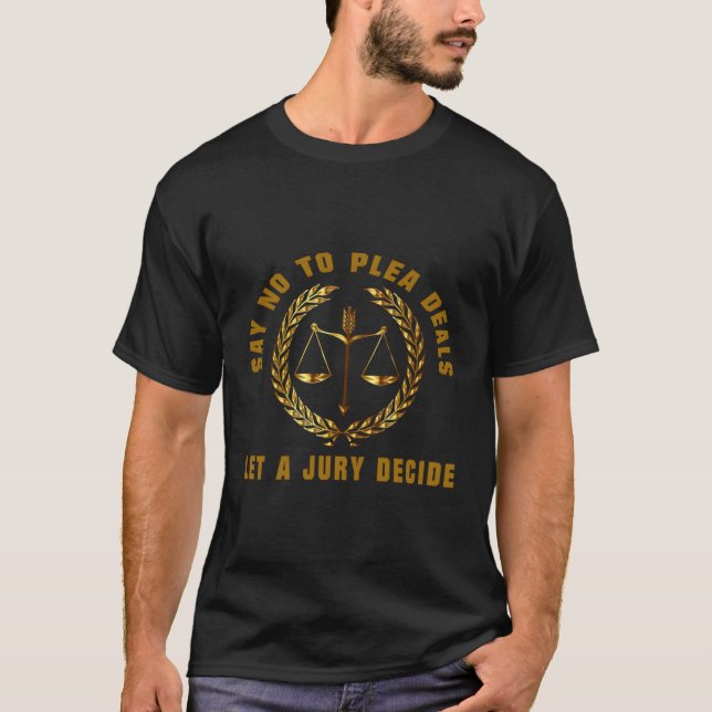 Say No To Plea Deals Let A Jury Decide T-Shirt (Front)
