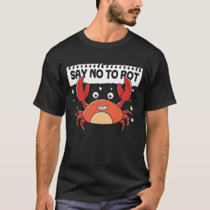 Say No To Pot - Funny Crab T-Shirt