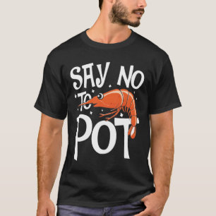 Say No To Pot - Funny Shrimp T-Shirt