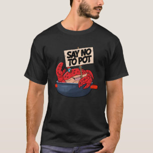 Say No To Pot  Lobster  Crustacean Lobster Seafood T-Shirt