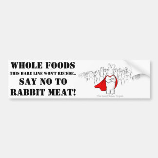 Say NO to Whole Foods and rabbit meat! Bumper Sticker