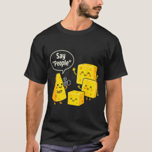 Say People Funny Cheese Lover Food T-Shirt