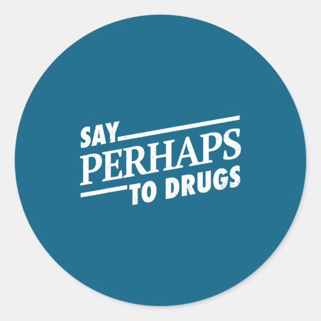 Say Perhaps Drugs Classic Round Sticker (Front)