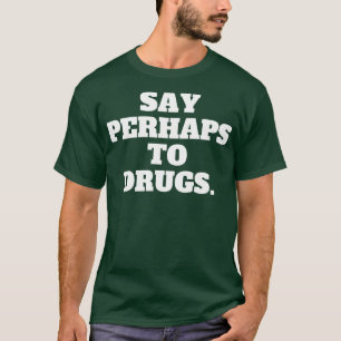 Say Perhaps To Drugs 1 T-Shirt